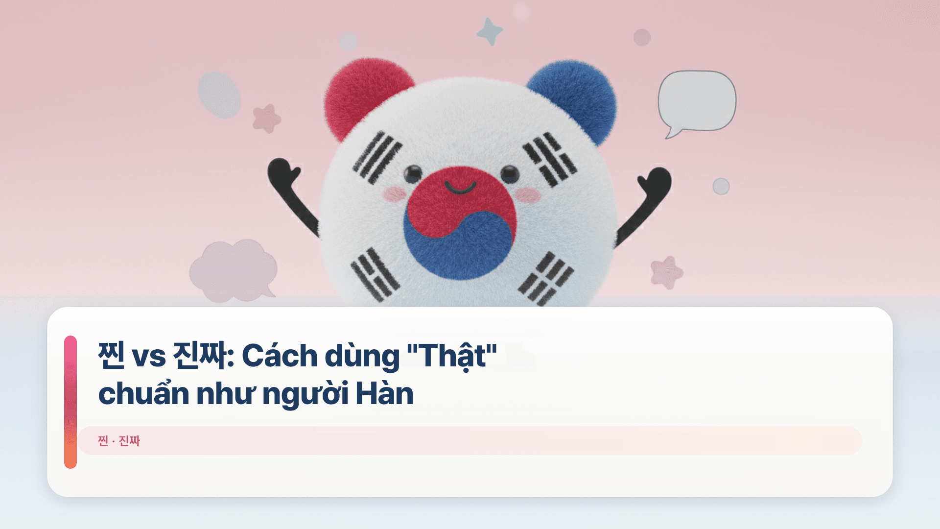 찐 vs 진짜: Cách dùng "Thật" chuẩn như người Hàn
