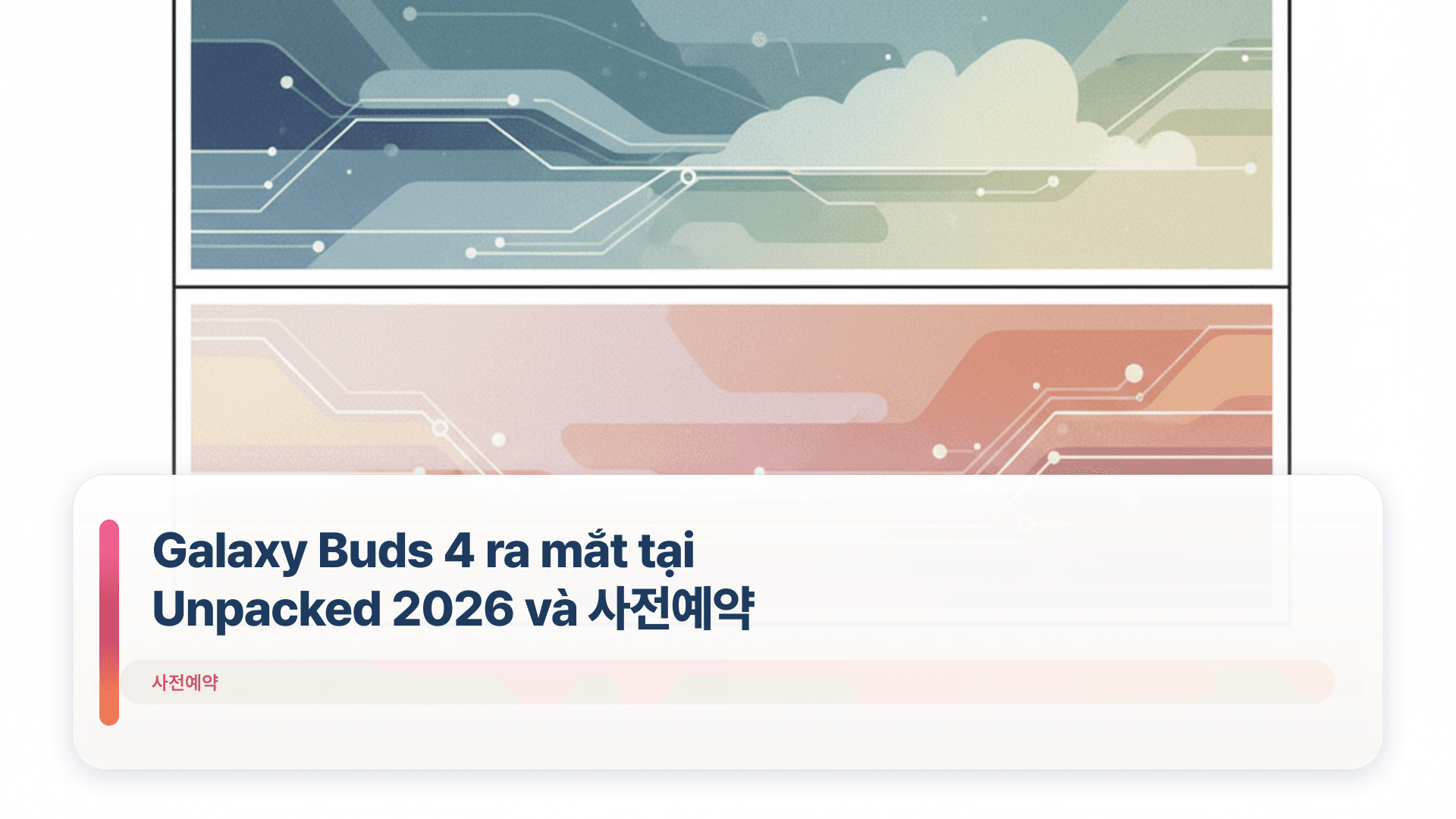 Galaxy Buds 4 ra mắt tại Unpacked 2026 và 사전예약