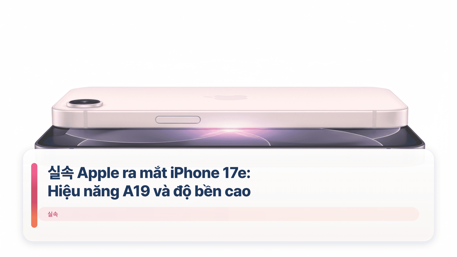 실속 Apple ra mắt iPhone 17e: Hiệu năng A19 và độ bền cao