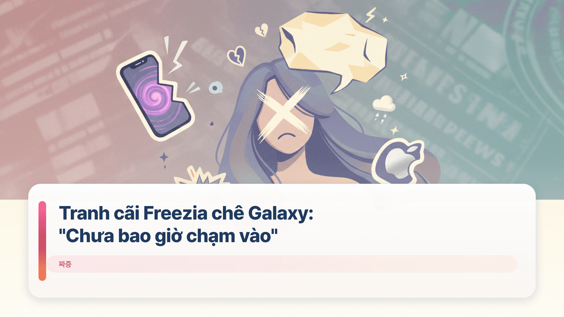 Tranh cãi Freezia chê Galaxy: "Chưa bao giờ chạm vào"