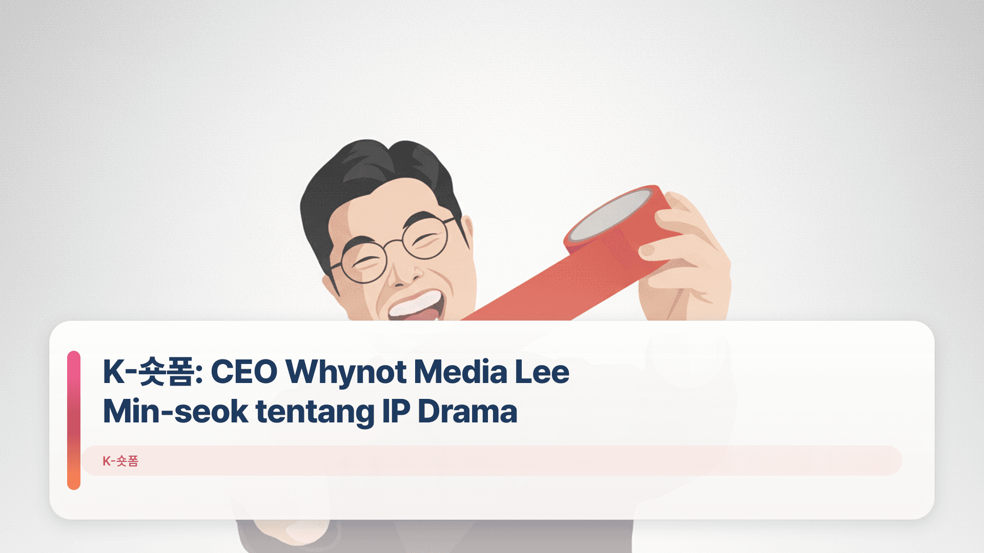 K-์ํผ: CEO Whynot Media Lee Min-seok tentang IP Drama