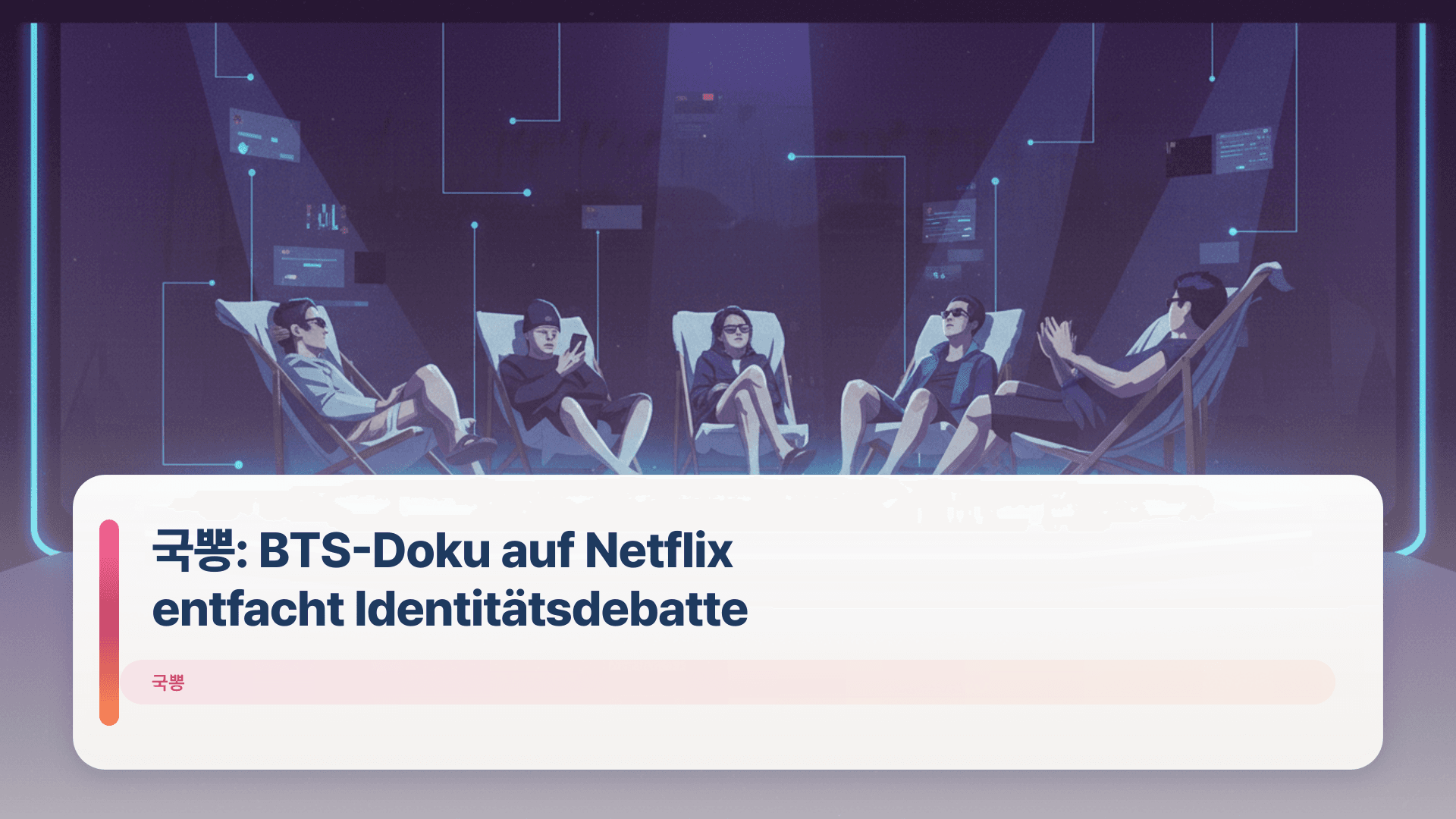 국뽕: BTS-Doku auf Netflix entfacht Identitätsdebatte