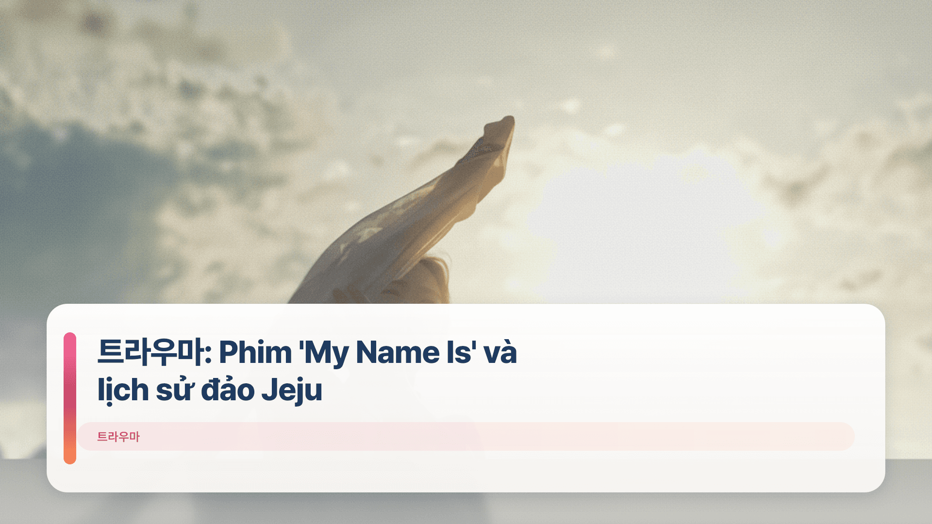 트라우마: Phim 'My Name Is' và lịch sử đảo Jeju