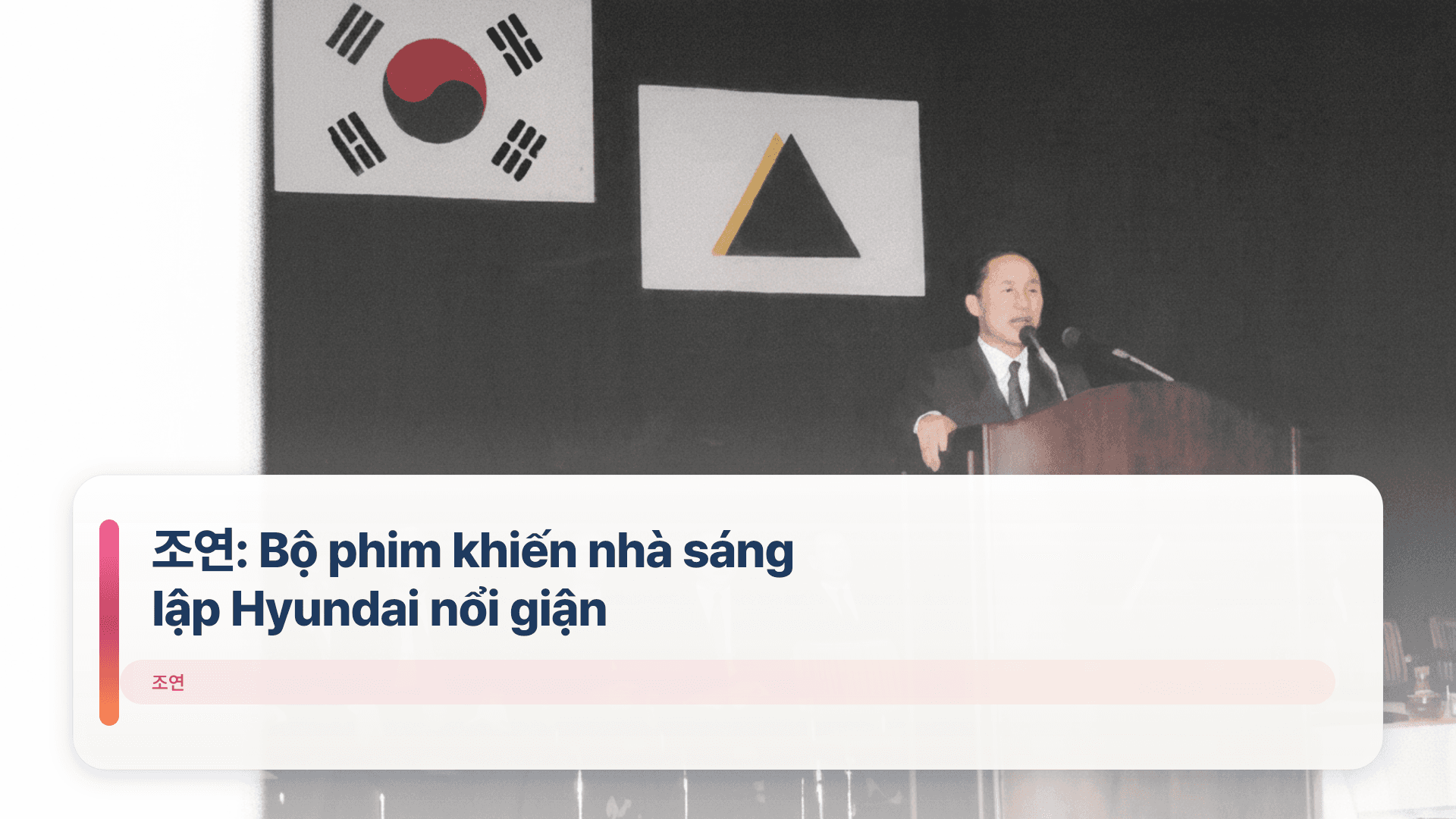 조연: Bộ phim khiến nhà sáng lập Hyundai nổi giận