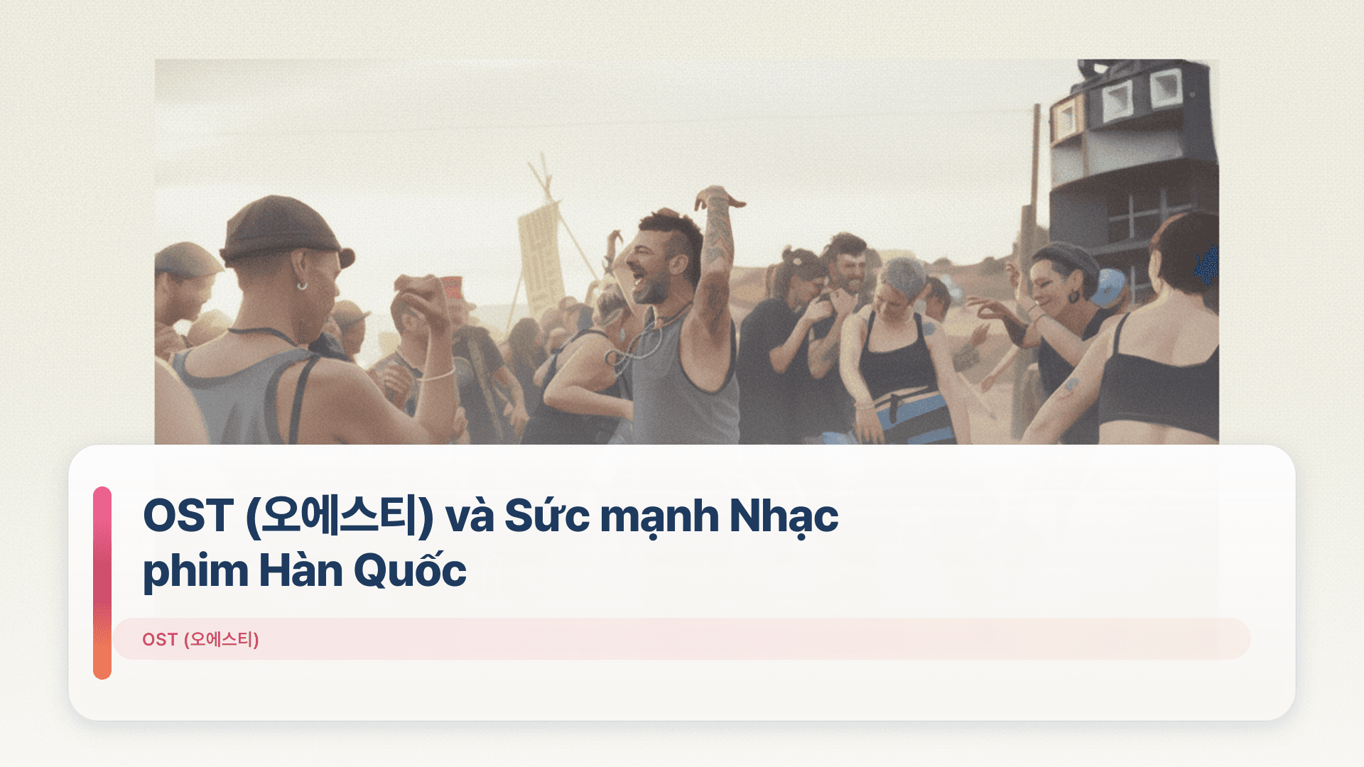 OST (오에스티) và Sức mạnh Nhạc phim Hàn Quốc