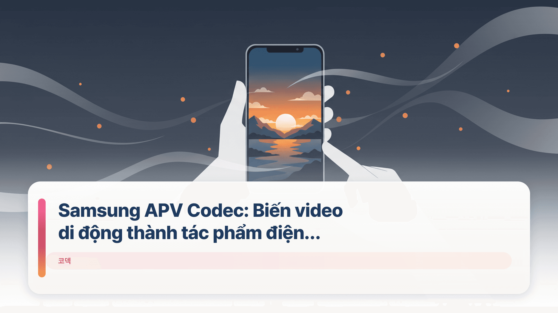 Samsung APV Codec: Biến video di động thành tác phẩm điện ảnh