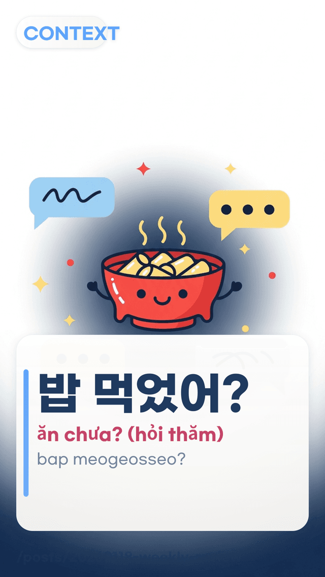 밥 먹었어? - ăn chưa? (hỏi thăm)