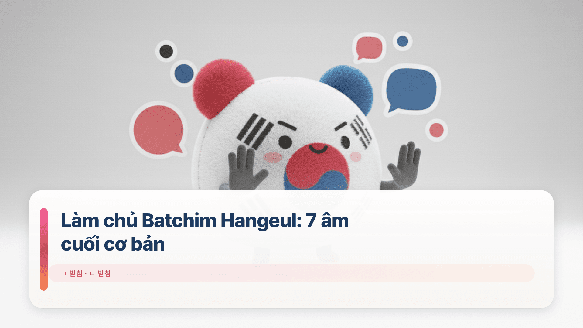 Làm chủ Batchim Hangeul: 7 âm cuối cơ bản