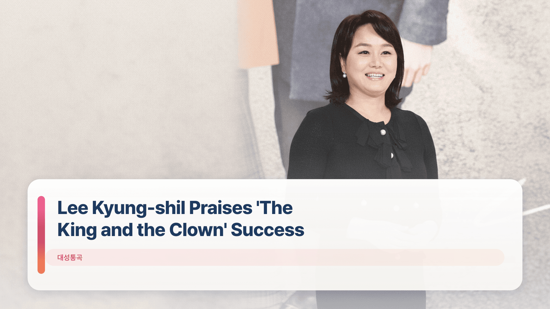 Lee Kyung-shil Praises 'The King and the Clown' Success