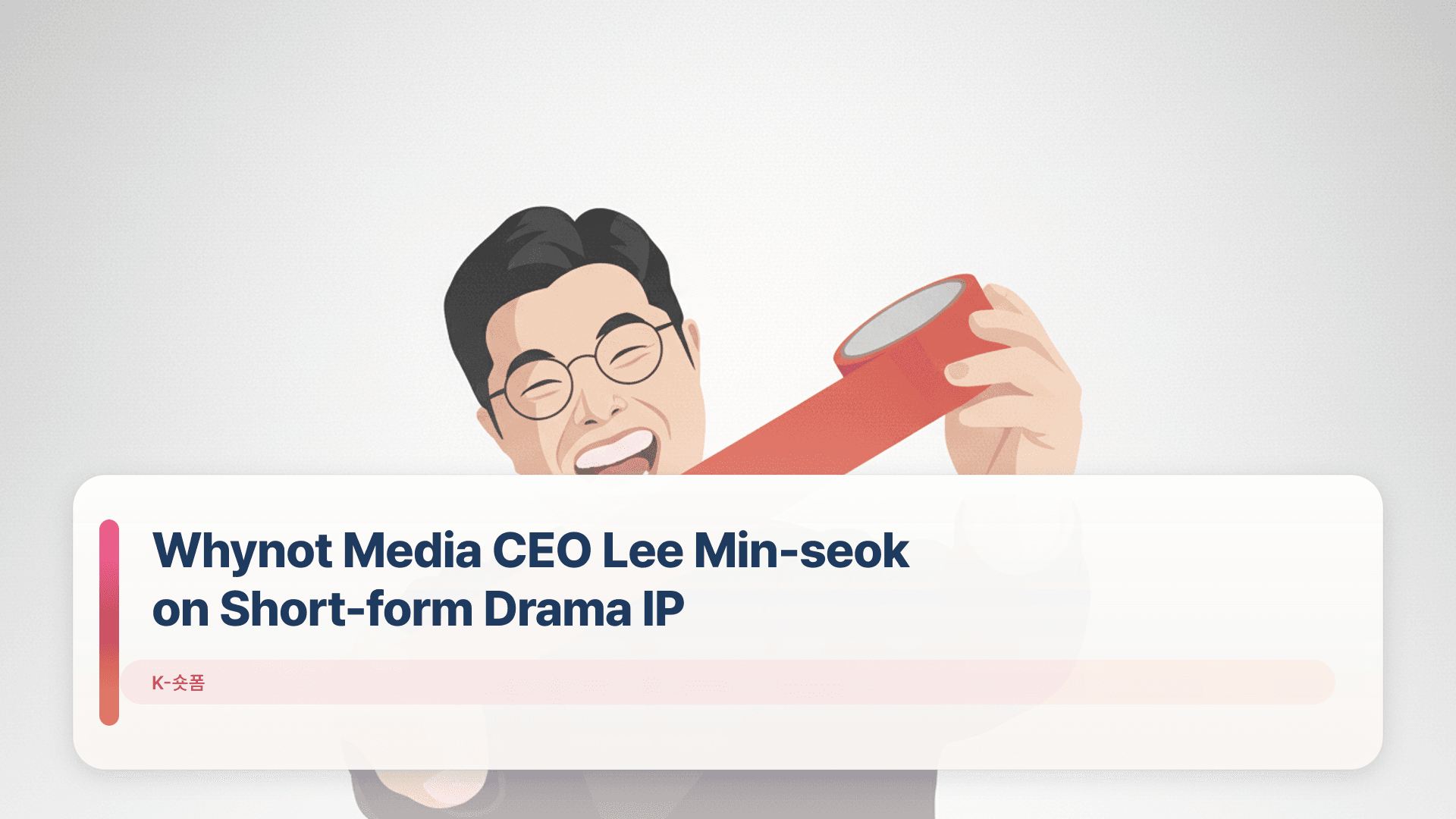 Whynot Media CEO Lee Min-seok on Short-form Drama IP
