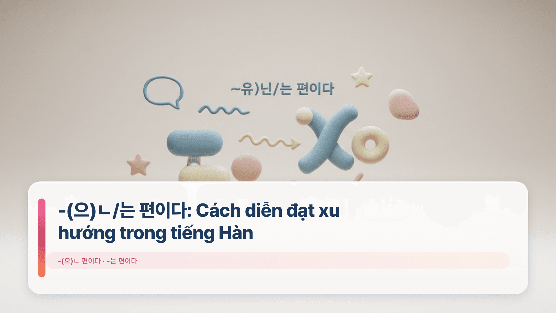 -(으)ㄴ/는 편이다: Cách diễn đạt xu hướng trong tiếng Hàn
