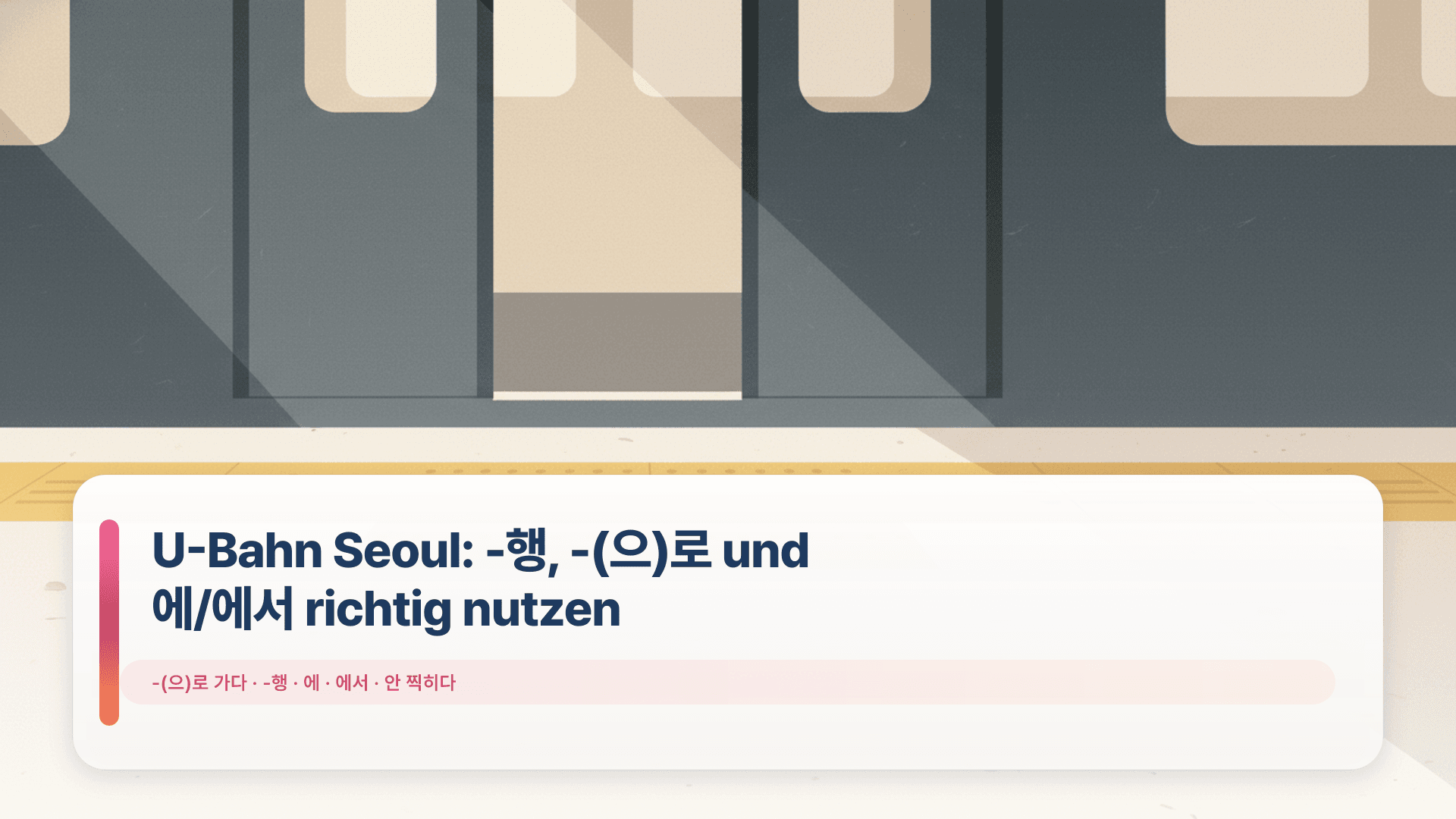 U-Bahn Seoul: -행, -(으)로 und 에/에서 richtig nutzen