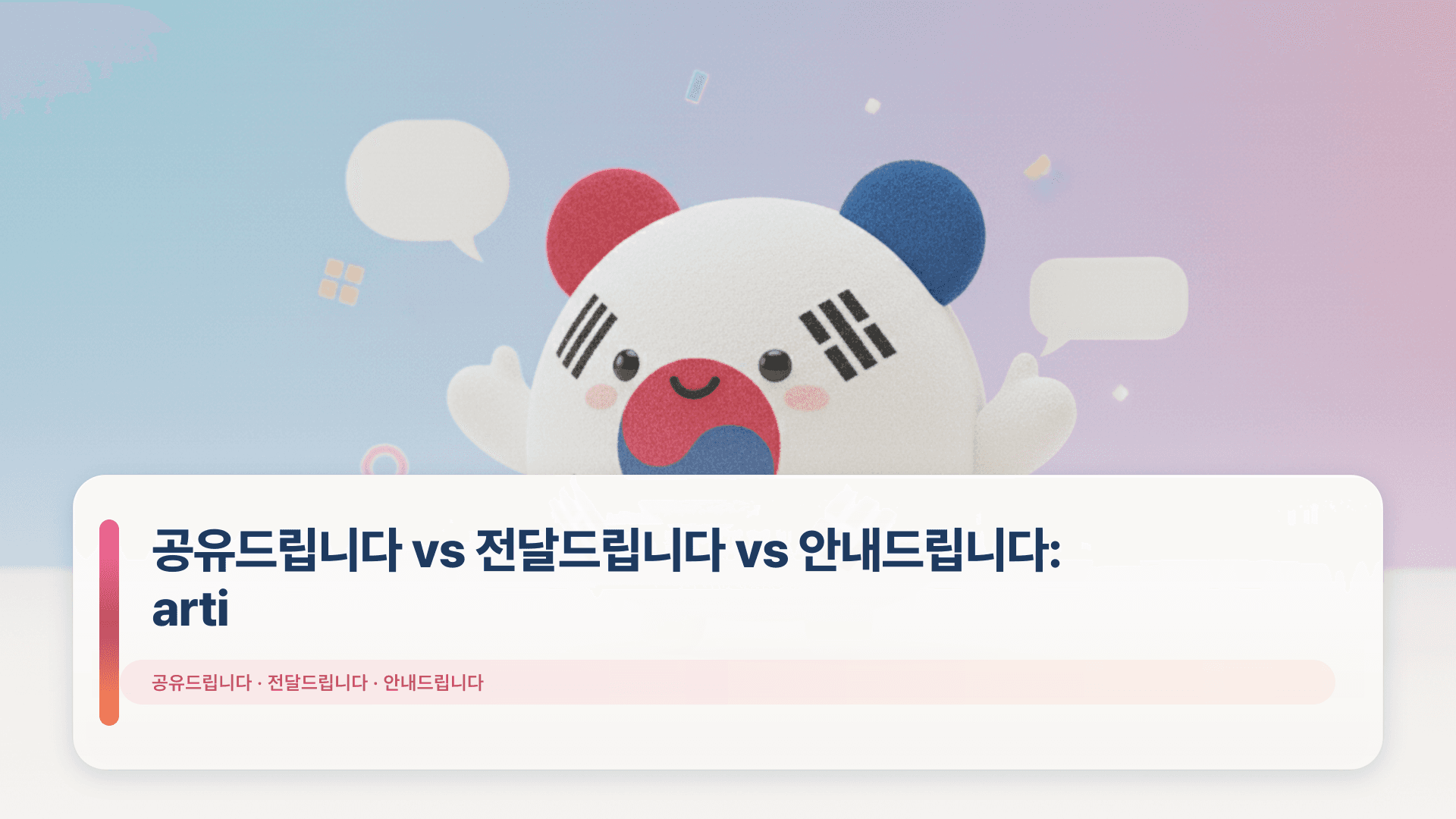 공유드립니다 vs 전달드립니다 vs 안내드립니다: arti